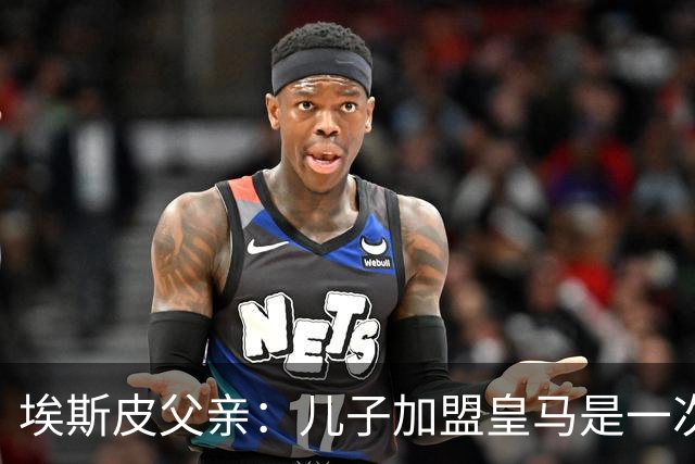 埃斯皮父亲：儿子加盟皇马是一次史诗级的飞跃，是职业生涯的突破